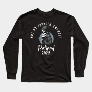 Retired 2022 Not My Problem Anymore Long Sleeve T-Shirt